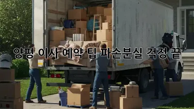 양평 이사 예약 팁: 파손/분실 걱정 끝!